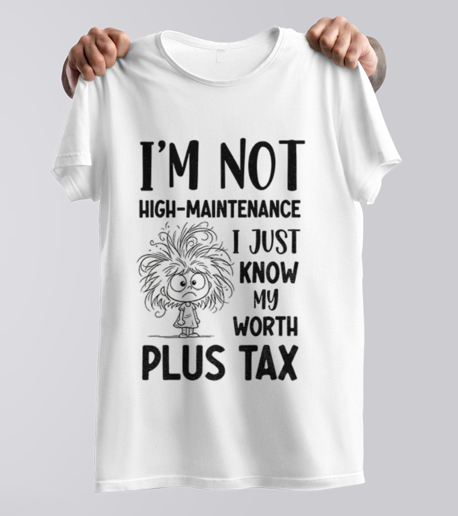 I'm Not High-Maintenance Girl Tangled Hair Know My Worth Plus Tax T-Shirt