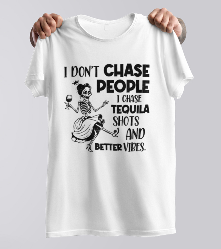 Skeleton Dancing I Don't Chase People I Chase Tequila Shots And Better Vibes T-Shirt