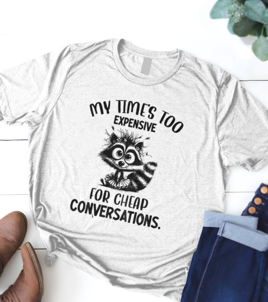 Raccoon My Time’s Too Expensive For Cheap Conversations T-Shirt