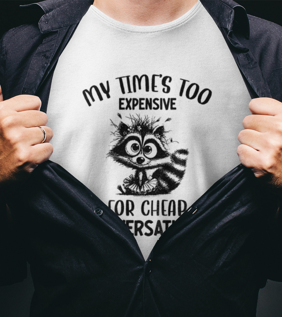 Raccoon My Time’s Too Expensive For Cheap Conversations T-Shirt