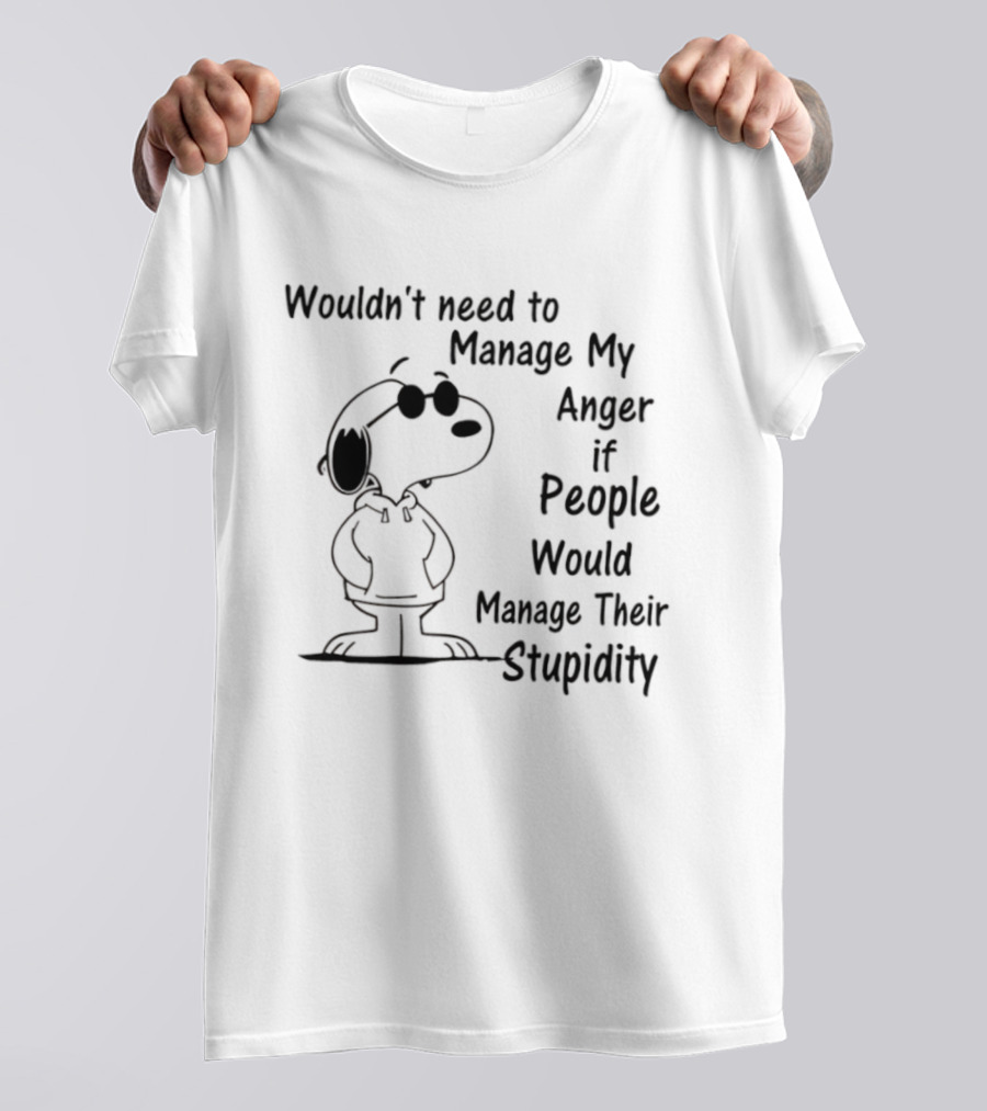 Snoopy Wouldn't Need To Manage My Anger If People Would Manage Their Stupidity T-Shirt