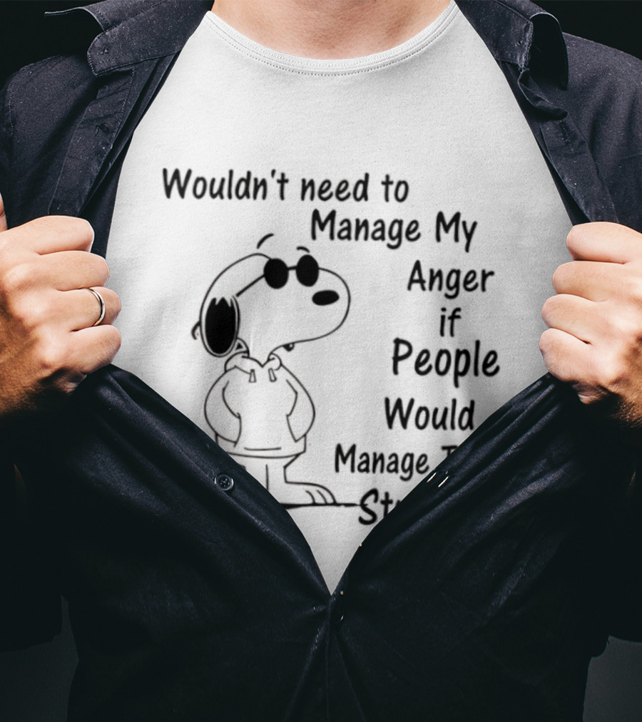 Snoopy Wouldn't Need To Manage My Anger If People Would Manage Their Stupidity T-Shirt