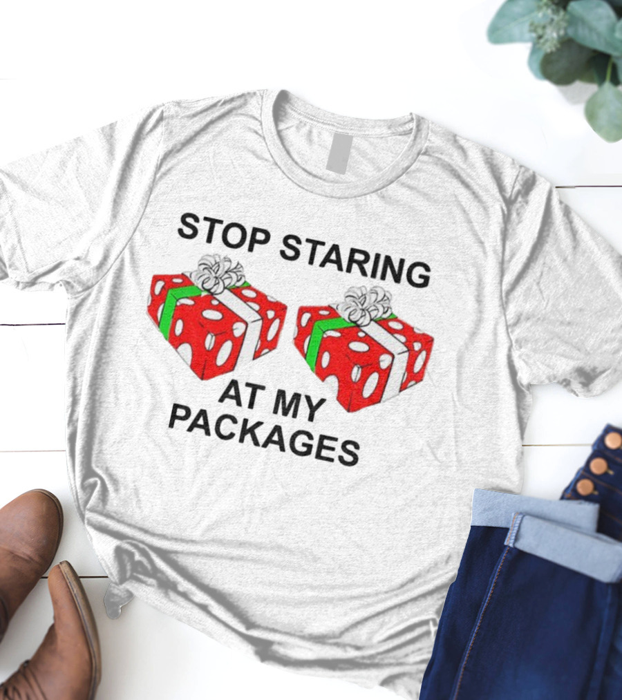 Stop Staring At My Packages Merry Christmas 2025 Holiday Humor T-Shirt