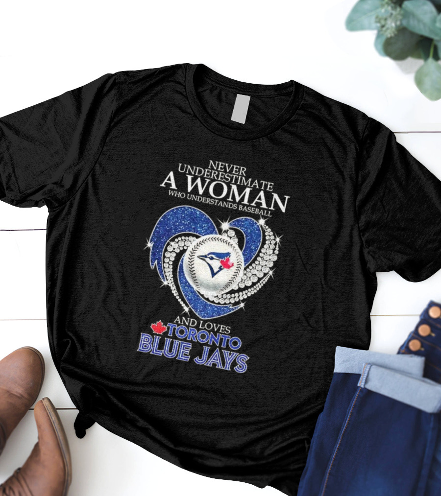 Never Underestimate A Woman Who Understands Baseball And Loves Toronto Blue Jays T-Shirt