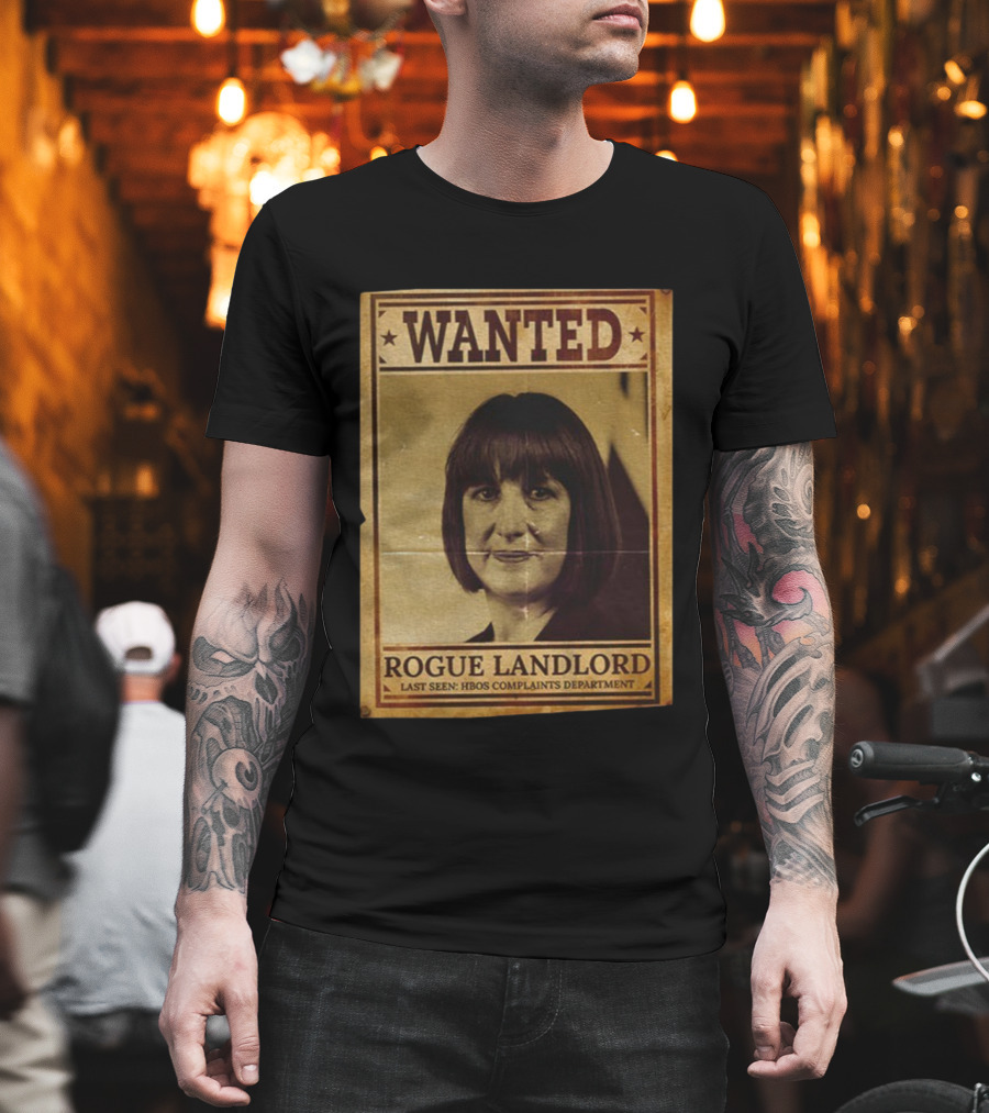 Wanted Rachel Reeves Rogue Landlord Last Seen HBOS Complaints Department T-Shirt
