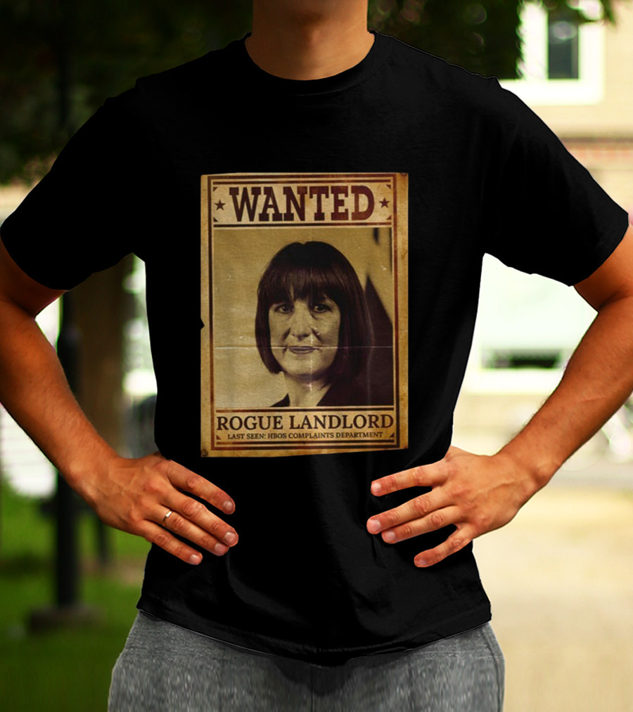 Wanted Rachel Reeves Rogue Landlord Last Seen HBOS Complaints Department T-Shirt