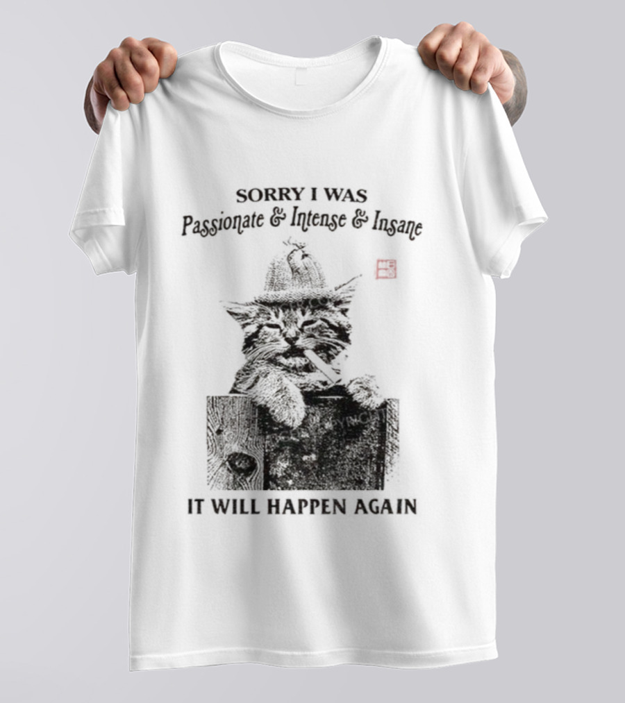 Sorry I Was Passionate Intense Insane Cat It Will Happen Again T-Shirt