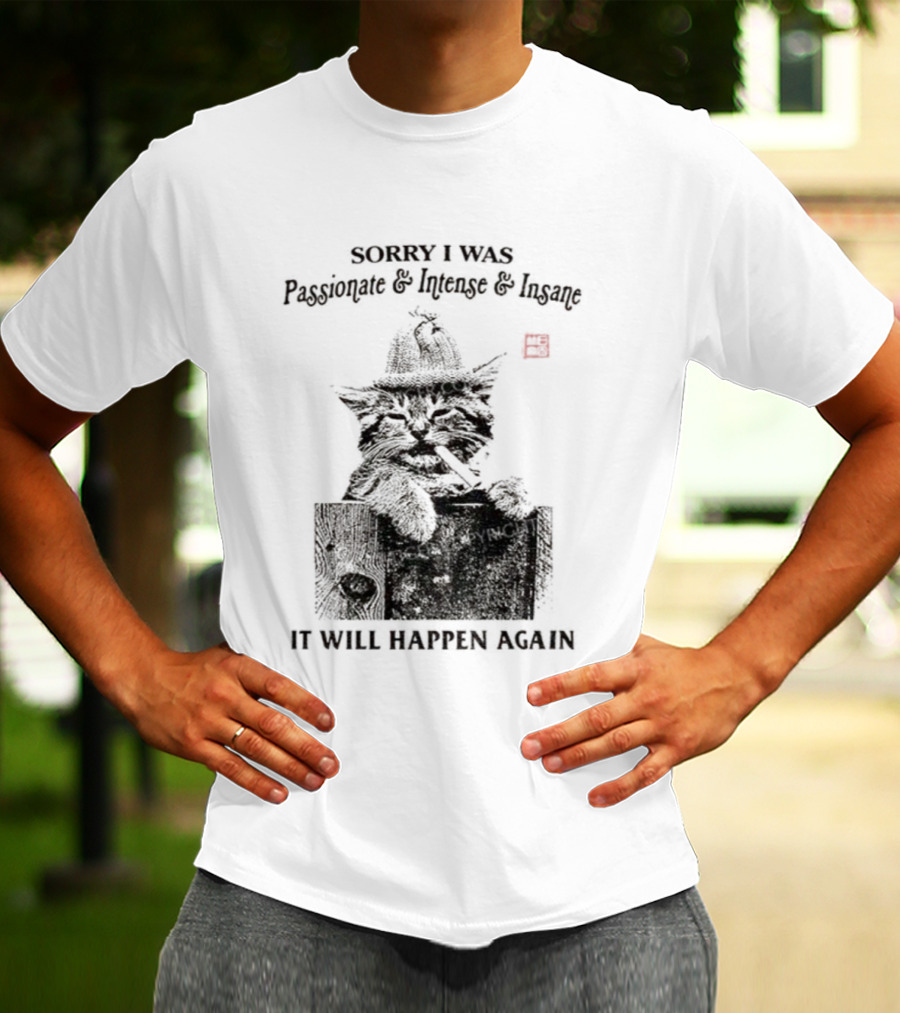 Sorry I Was Passionate Intense Insane Cat It Will Happen Again T-Shirt