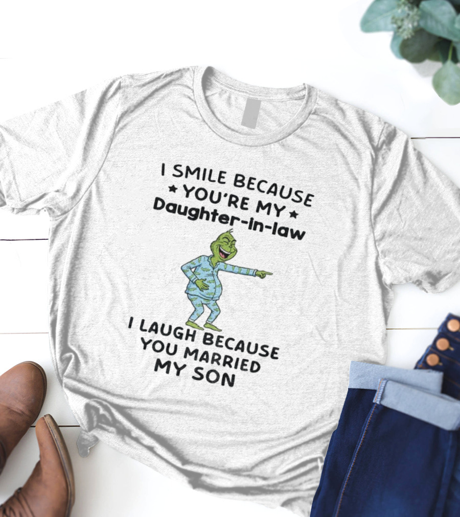Grinch Christmas I Smile Because You're My Daughter-in-Law I Laugh Because You Married My Son T-Shirt