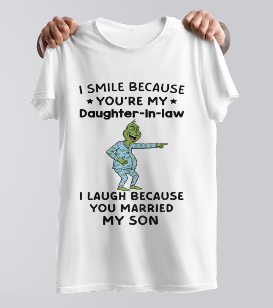 Grinch Christmas I Smile Because You're My Daughter-in-Law I Laugh Because You Married My Son T-Shirt