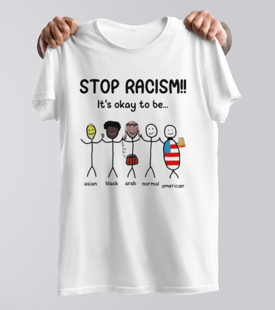 STOP RACISM It’s Okay To Be Asian Black Arab Normal American T-Shirt