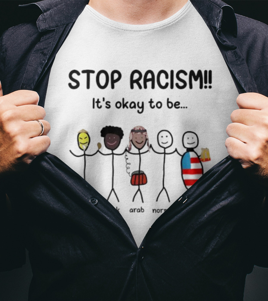 STOP RACISM It’s Okay To Be Asian Black Arab Normal American T-Shirt