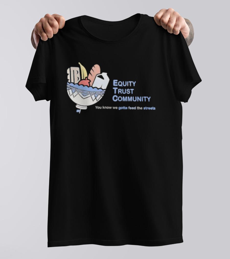 Equity Trust Community You Know We Gotta Feed The Streets Bowl Of Groceries T-Shirt