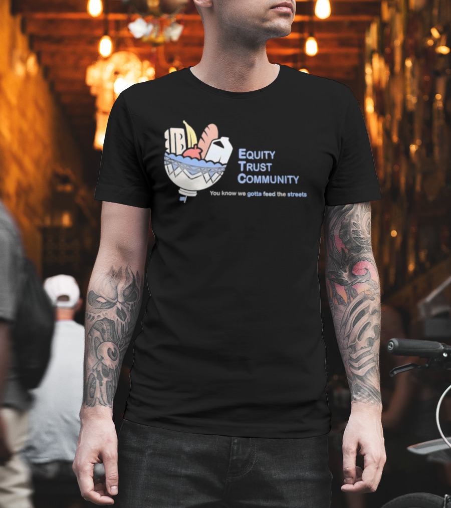 Equity Trust Community You Know We Gotta Feed The Streets Bowl Of Groceries T-Shirt