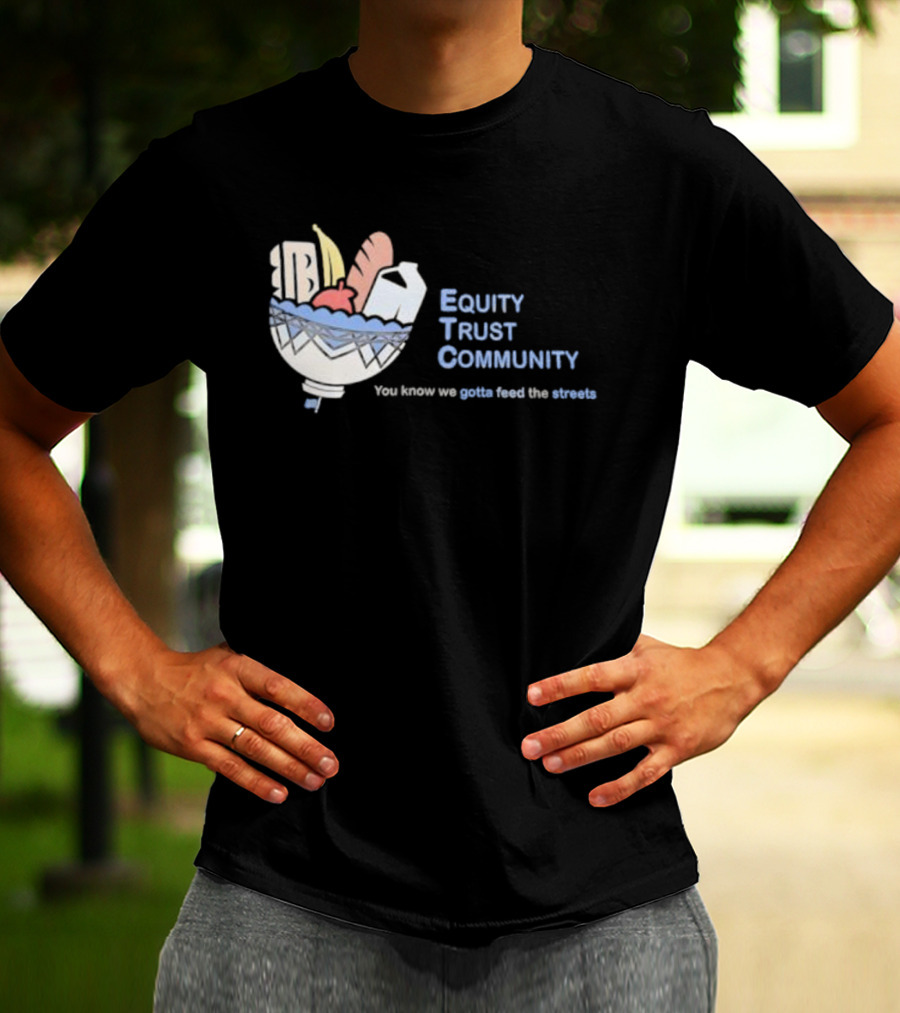 Equity Trust Community You Know We Gotta Feed The Streets Bowl Of Groceries T-Shirt