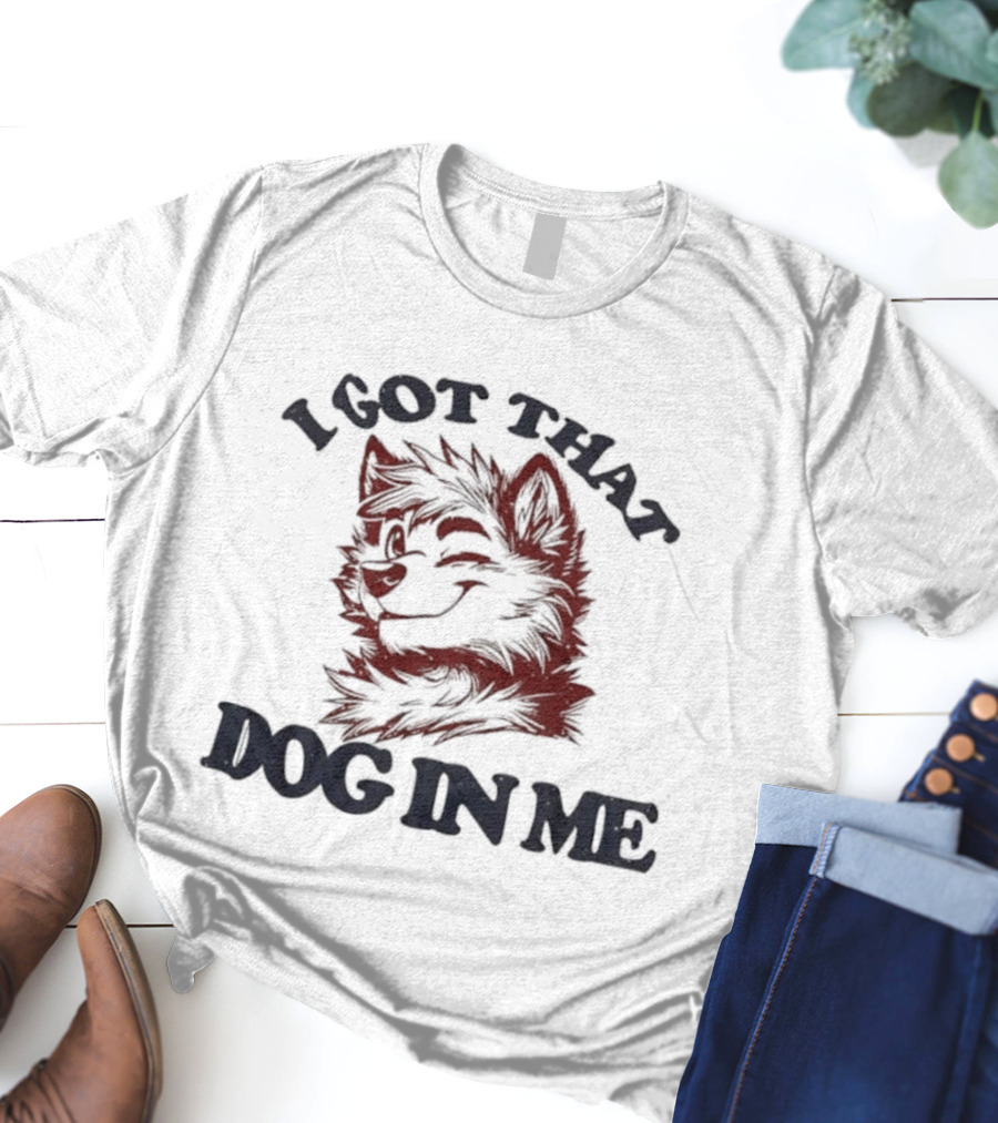 Anthropomorphic Dog I Got That Dog In Me Text Art T-Shirt