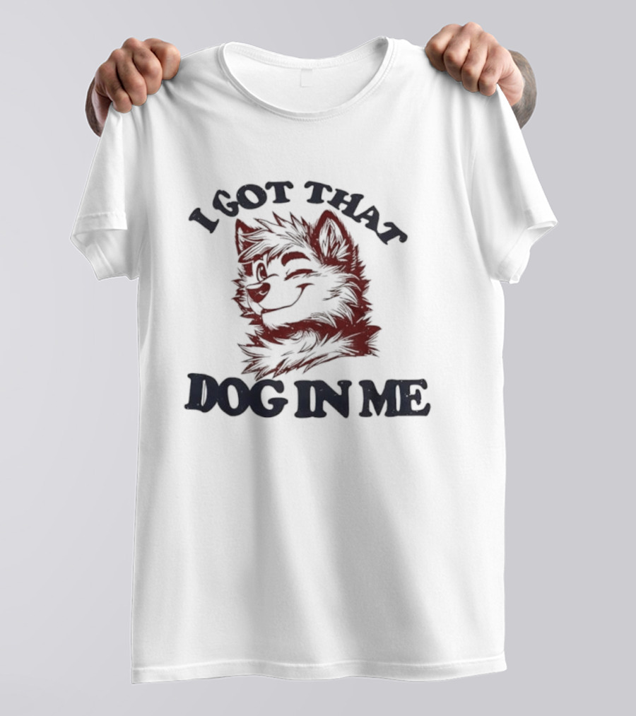 Anthropomorphic Dog I Got That Dog In Me Text Art T-Shirt