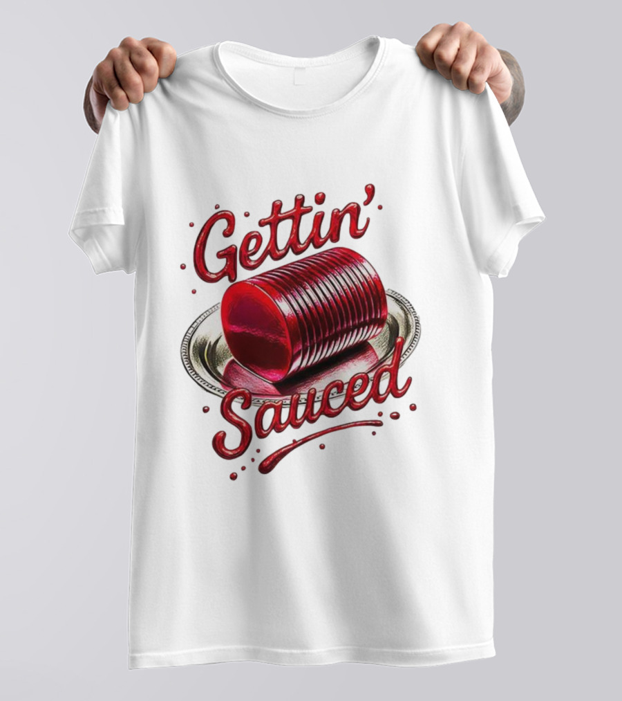 Gettin Sauced Cranberry Sauce Can Thanksgiving Humor T-Shirt
