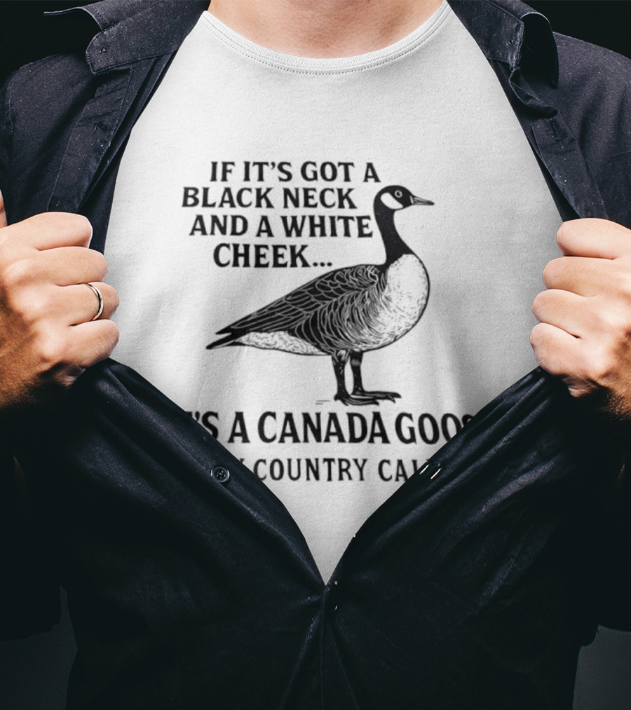 If It's Got A Black Neck And A White Cheek It's A Canada Goose Bay Country Calls T-Shirt