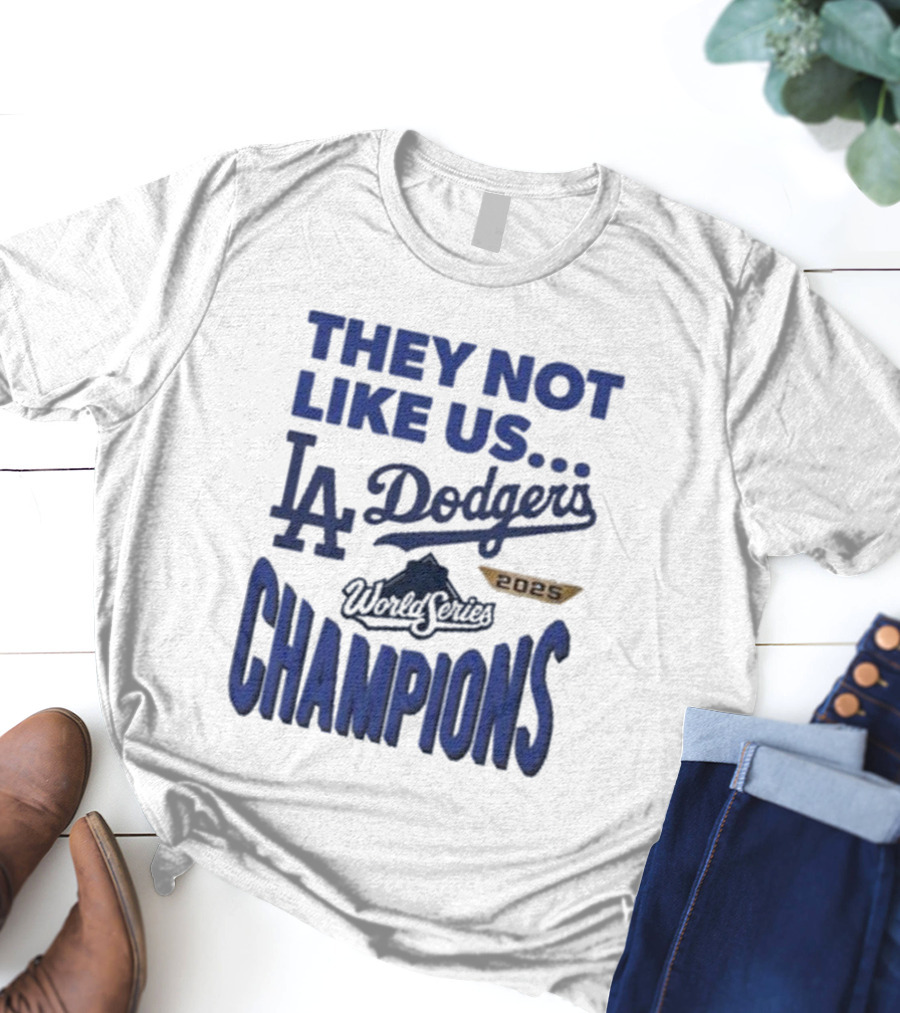 They Not Like Us Los Angeles Dodgers 2025 World Series Champions T-Shirt