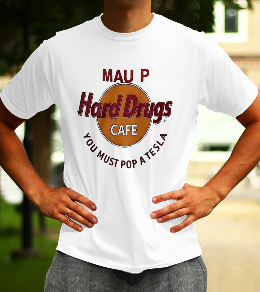 Mau P Hard Drugs Café You Must Pop A Tesla T-Shirt