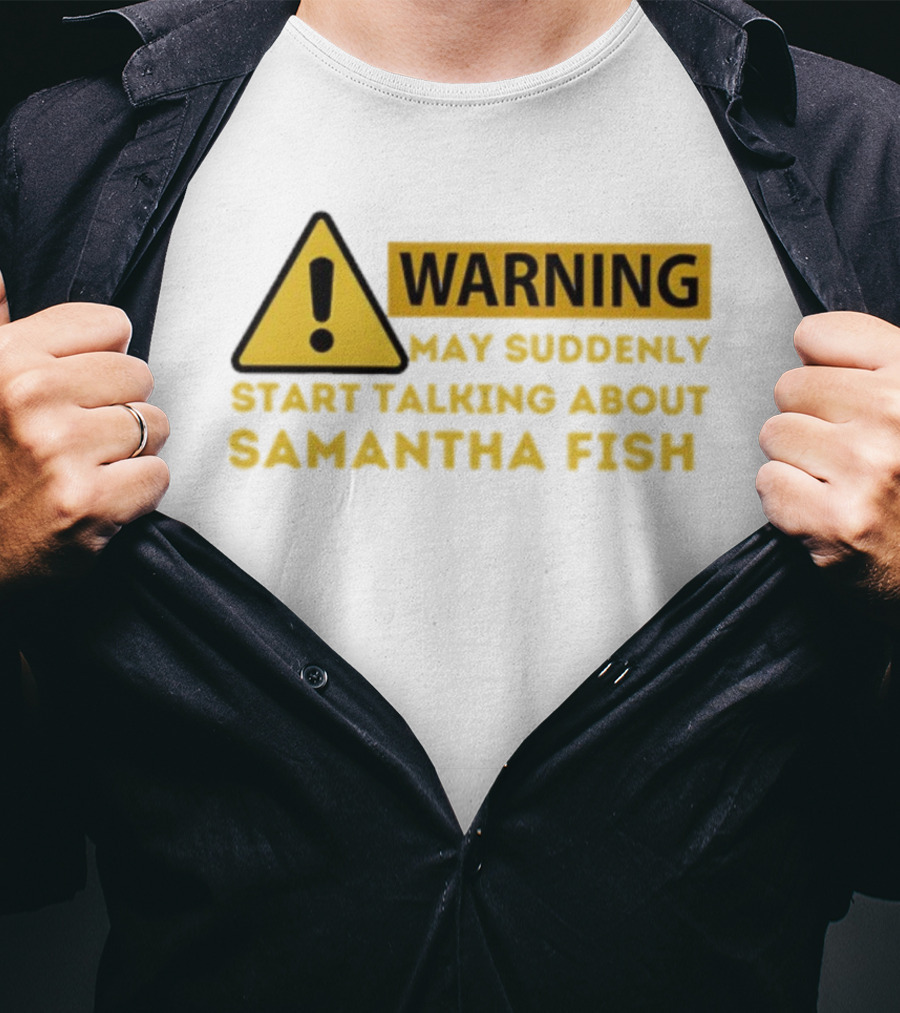 Warning May Suddenly Start Talking About Samantha Fish Sign T-Shirt