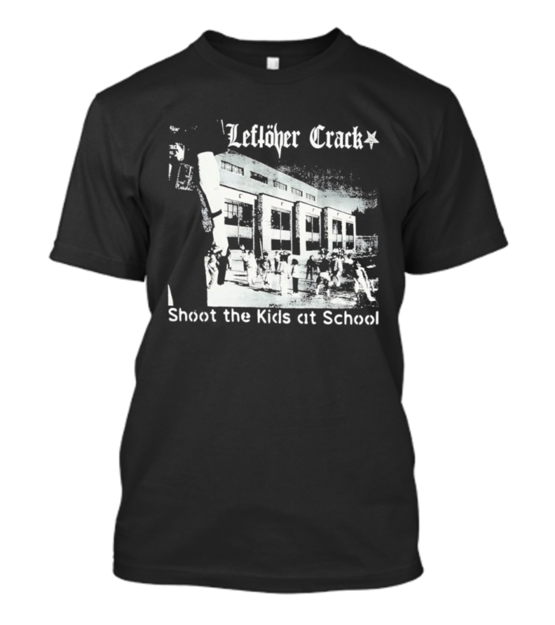 Leftöver Crack Shoot The Kids At School Controversial Message T-Shirt