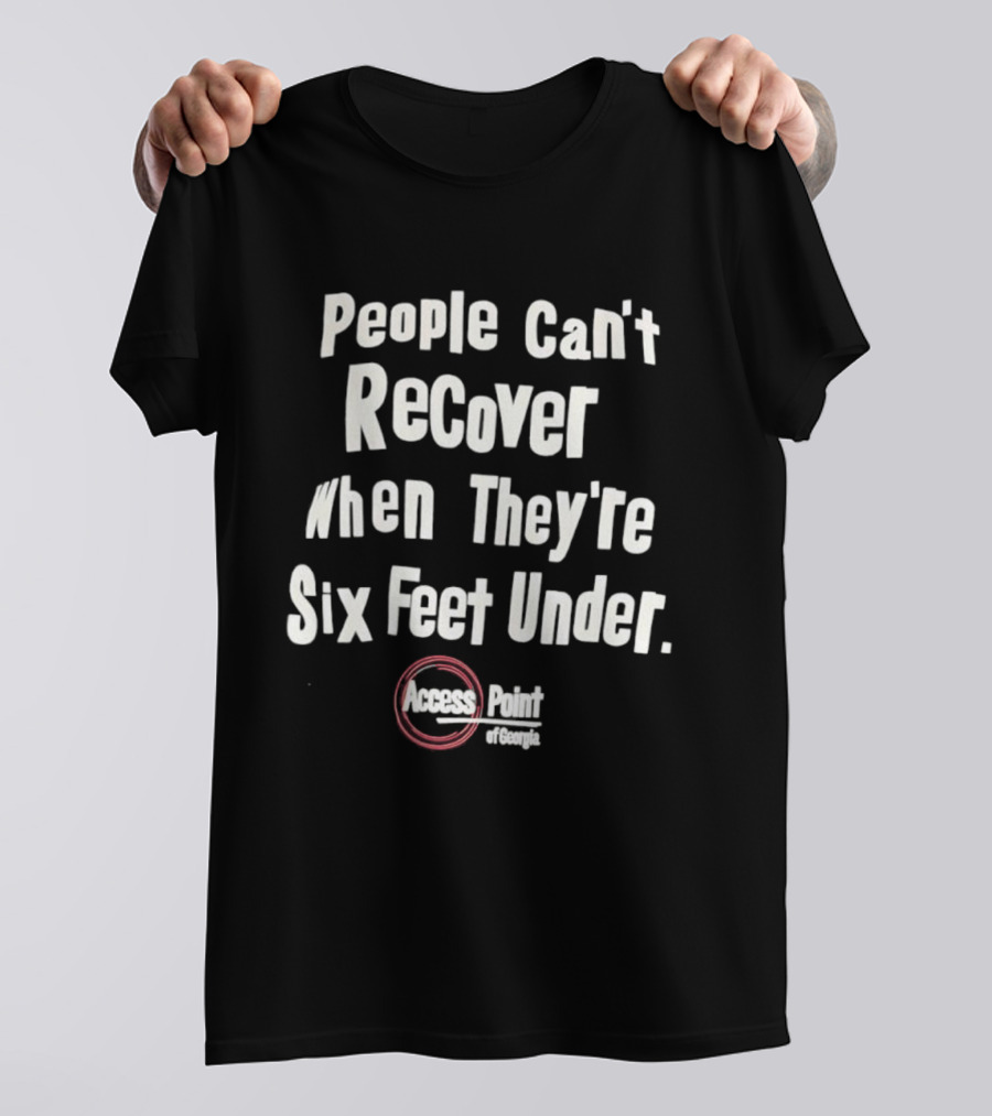 People Can’t Recover When They’re Six Feet Under Access Point Georgia T-Shirt