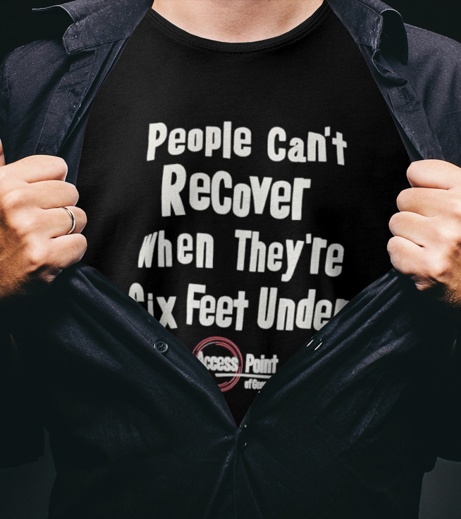 People Can’t Recover When They’re Six Feet Under Access Point Georgia T-Shirt