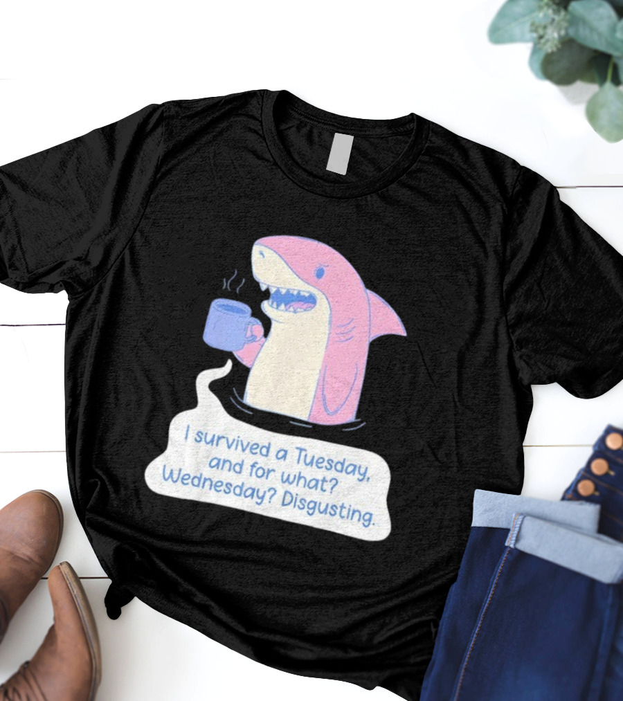 I Survived A Tuesday Shark Coffee Humor Wednesday Disgusting T-Shirt