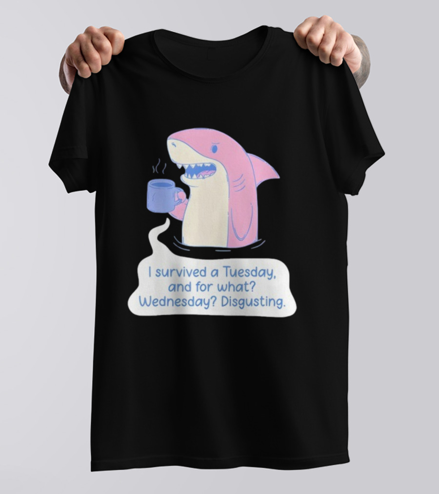 I Survived A Tuesday Shark Coffee Humor Wednesday Disgusting T-Shirt