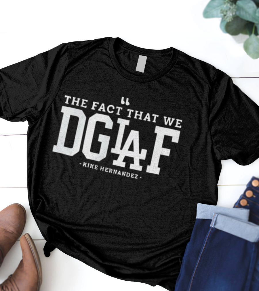 The Fact That We DGAF Kike Hernandez Dodgers LA T-Shirt