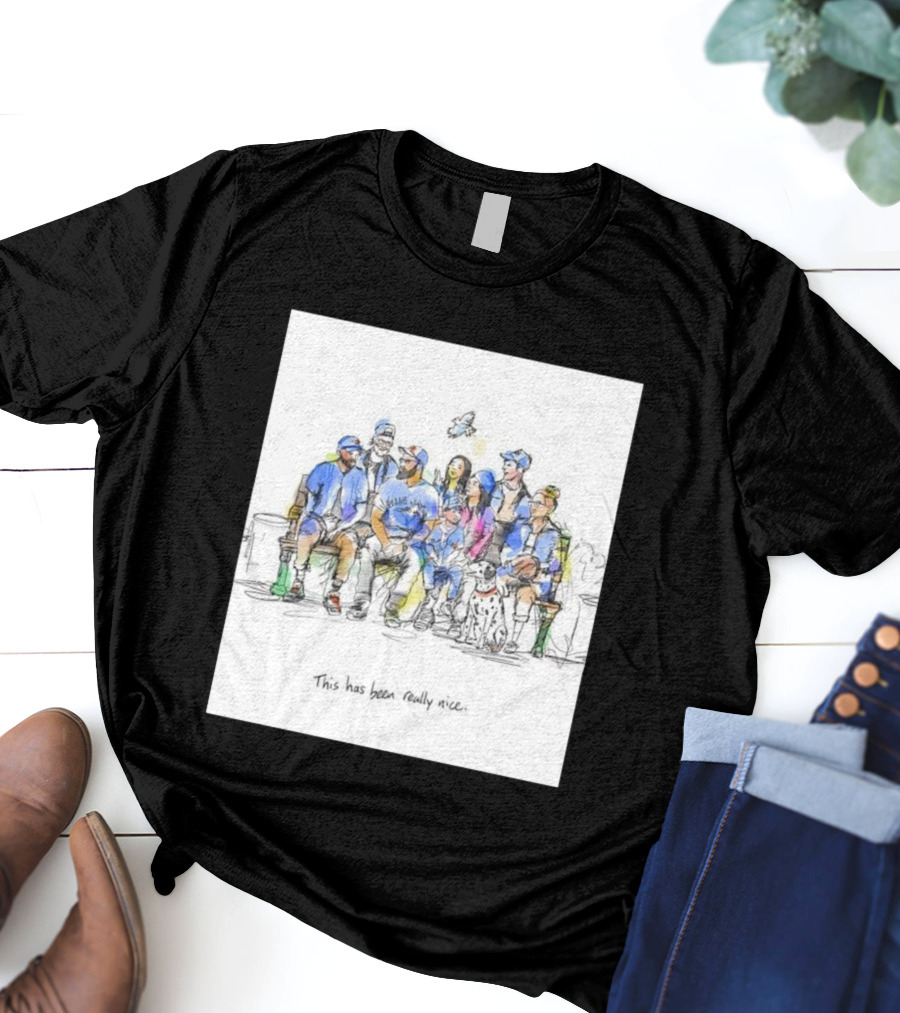 Toronto Blue Jays Family This Has Been Really Nice T-Shirt