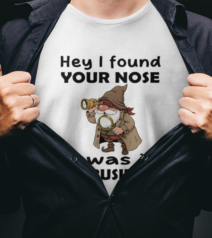 Gnome Hey I Found Your Nose It Was In My Business Detective Magnifying Glass T-Shirt