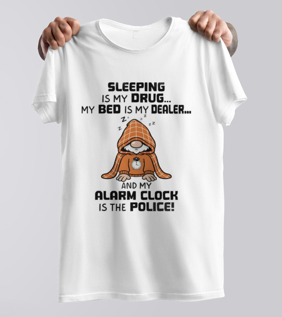 Gnome Sleeping Is My Drug My Bed Is My Dealer Alarm Police T-Shirt
