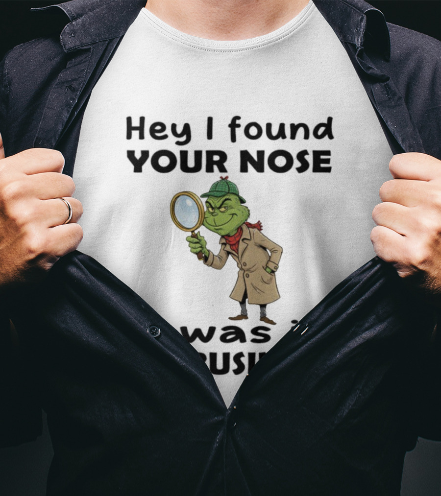 Grinch Hey I Found Your Nose It Was In My Business Merry Christmas Detective Outfit Magnifying Glass T-Shirt