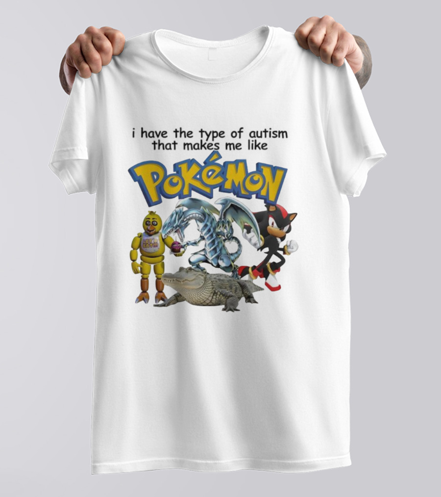 I Have The Type Of Autism That Makes Me Like Pokémon Featuring Animatronic Blue Eyes White Dragon Shadow The Hedgehog Crocodile T-Shirt