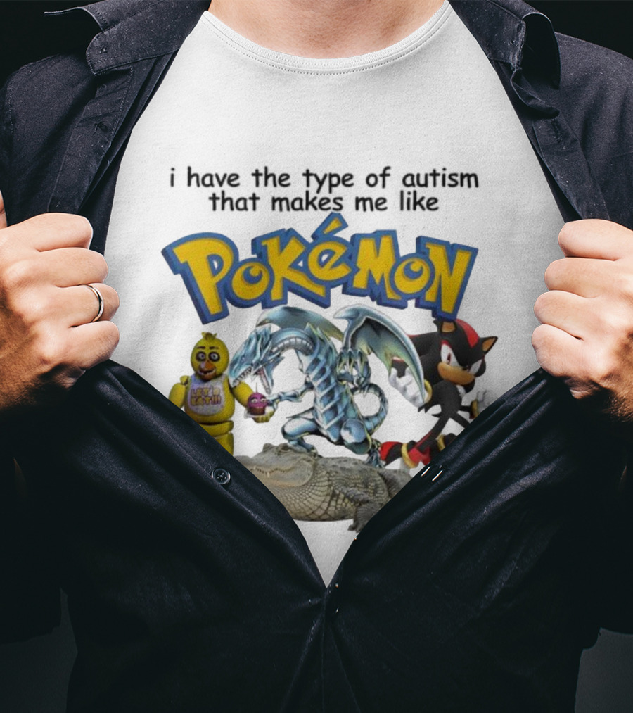 I Have The Type Of Autism That Makes Me Like Pokémon Featuring Animatronic Blue Eyes White Dragon Shadow The Hedgehog Crocodile T-Shirt