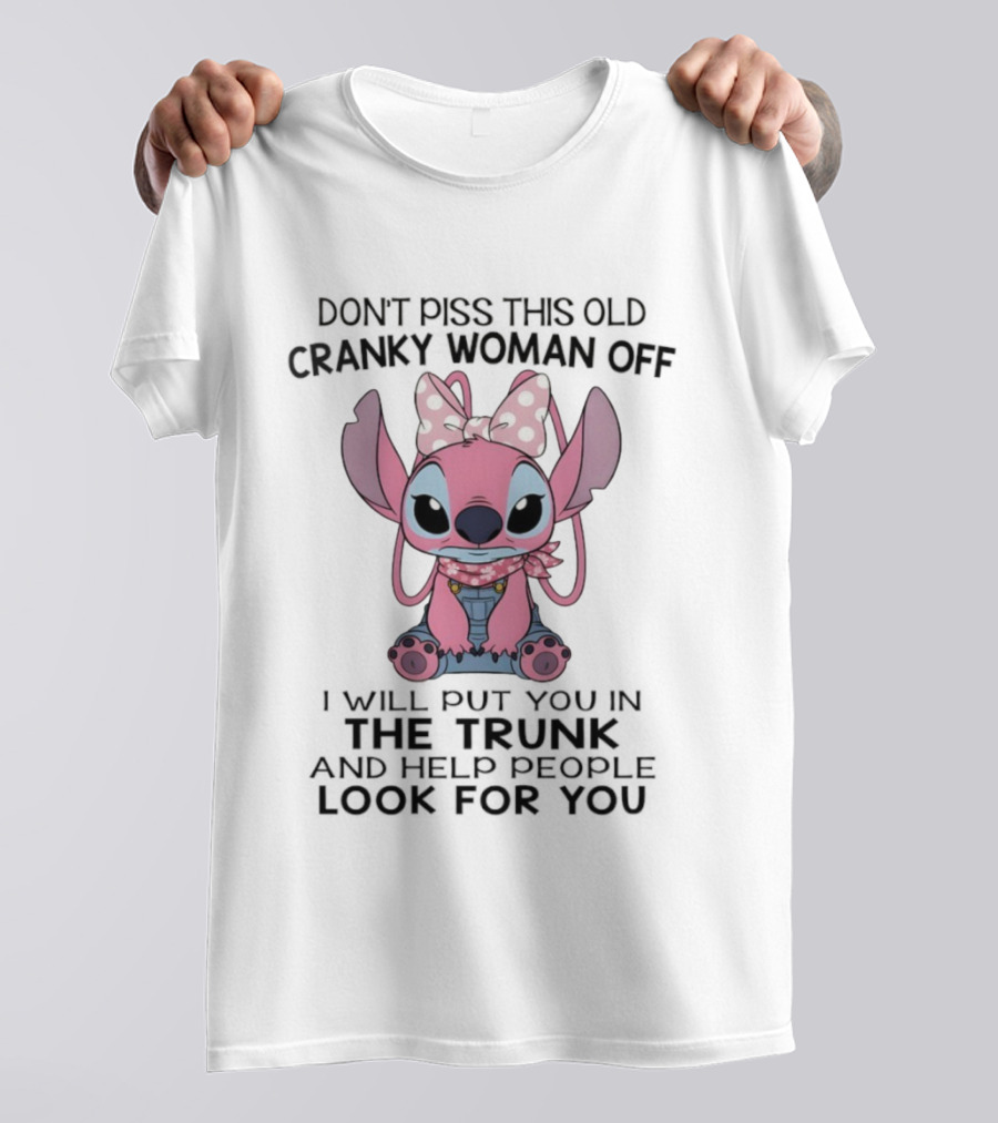 Stitch Don’t Piss This Old Cranky Woman Off I Will Put You In The Trunk And Help People Look For You T-Shirt