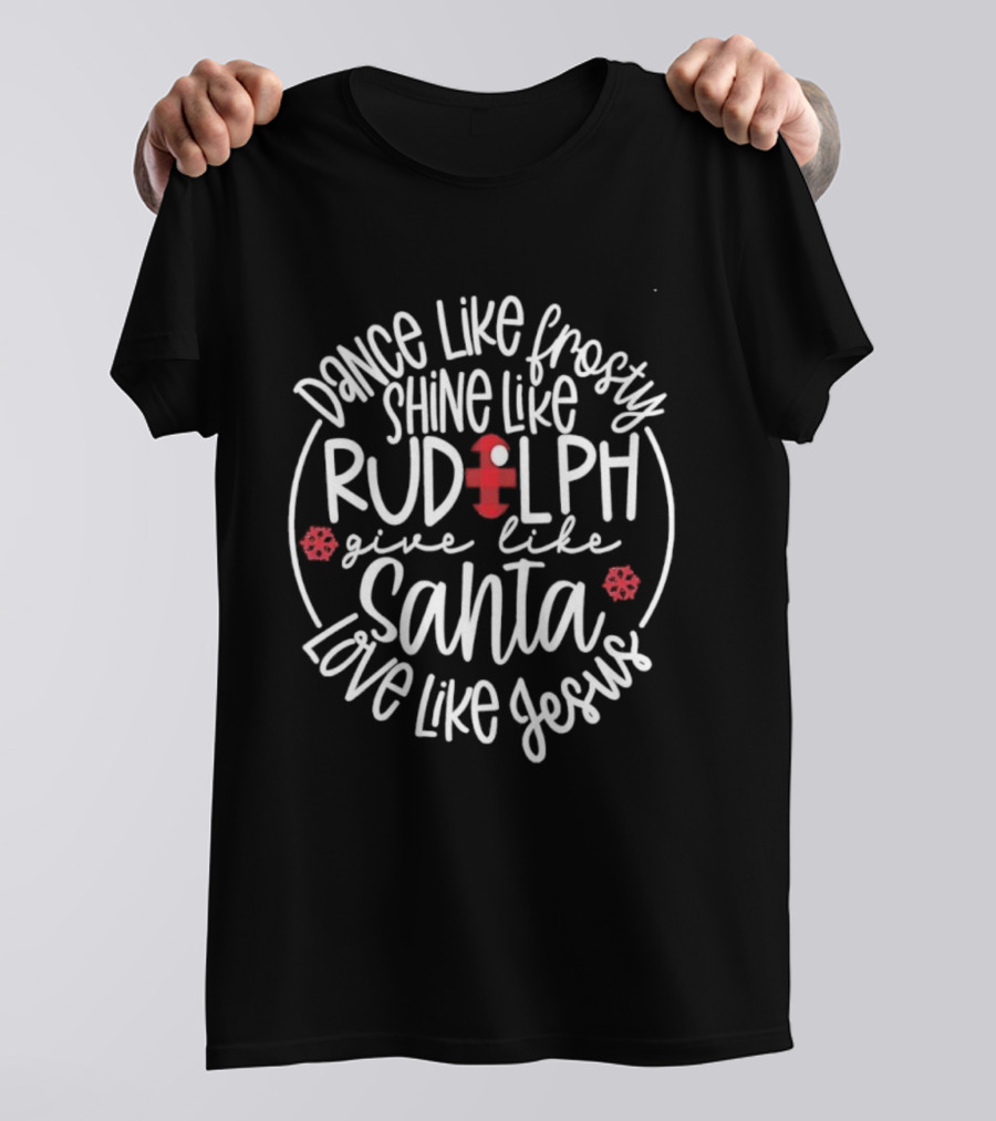 Dance Like Frosty Shine Like Rudolph Give Like Santa Love Like Jesus Snowflake Charm T-Shirt