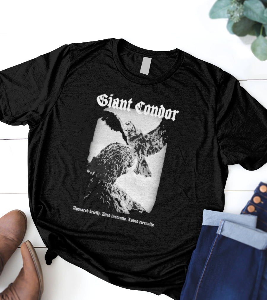 Giant Condor Godzilla Appeared Briefly Died Instantly Loved Eternally T-Shirt