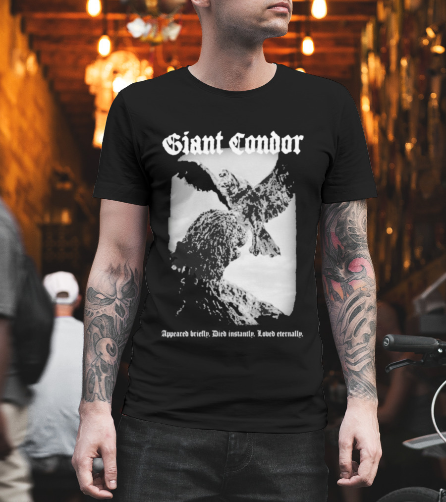 Giant Condor Godzilla Appeared Briefly Died Instantly Loved Eternally T-Shirt