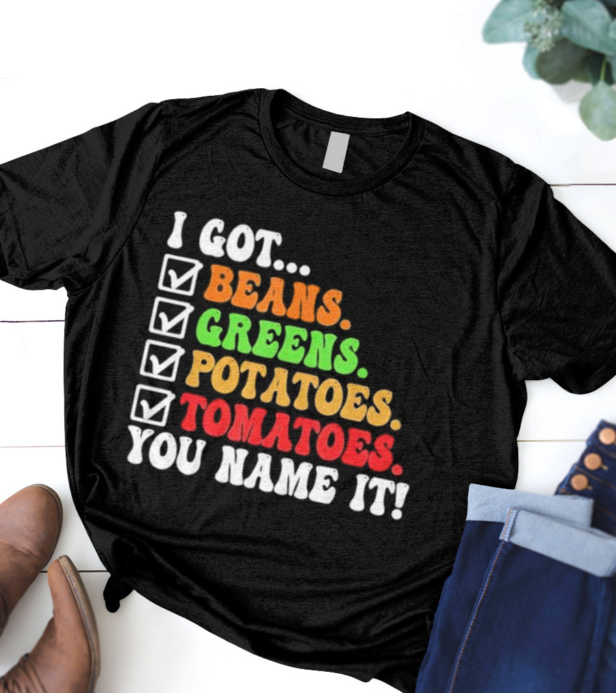 I Got Beans Greens Potatoes Tomatoes You Name It Checklist Colors T-Shirt