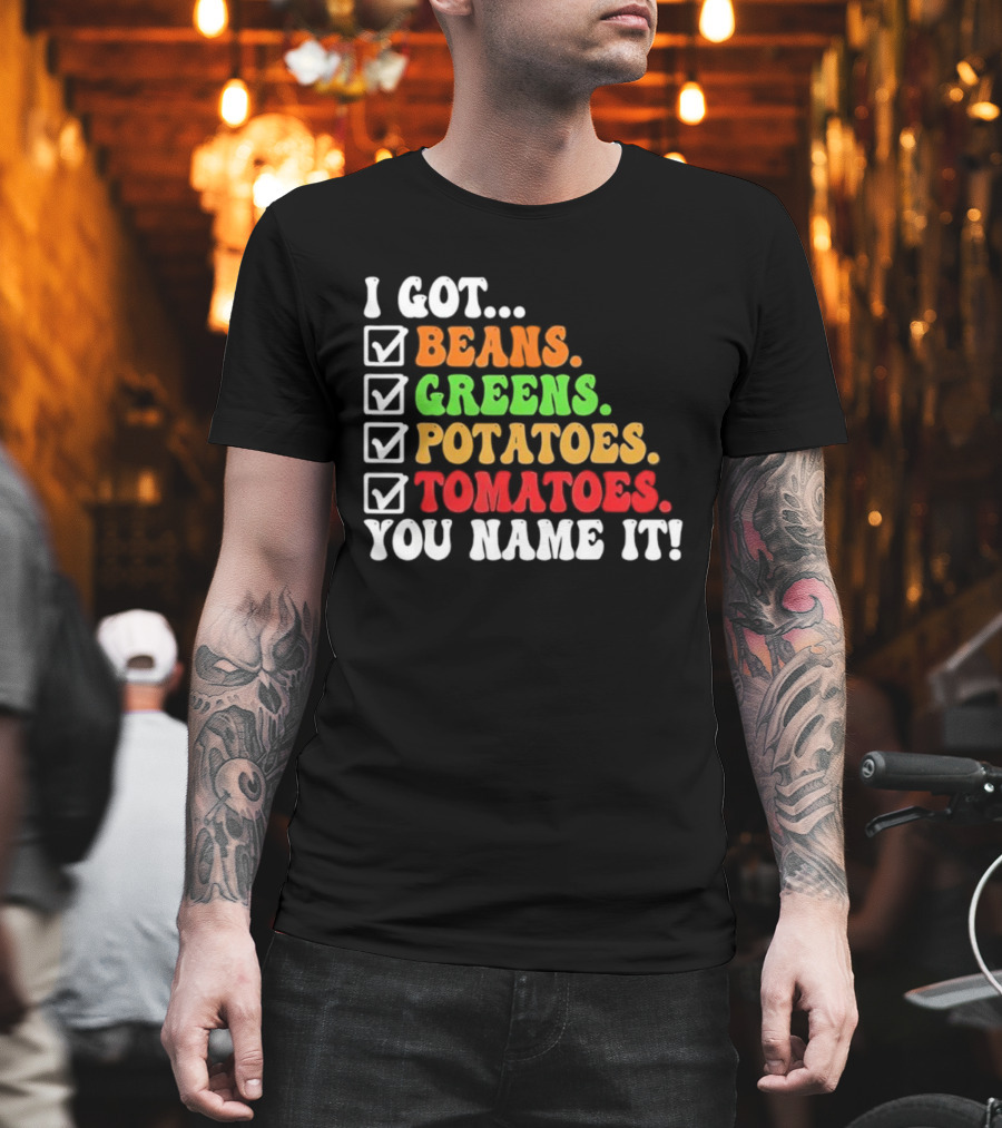 I Got Beans Greens Potatoes Tomatoes You Name It Checklist Colors T-Shirt