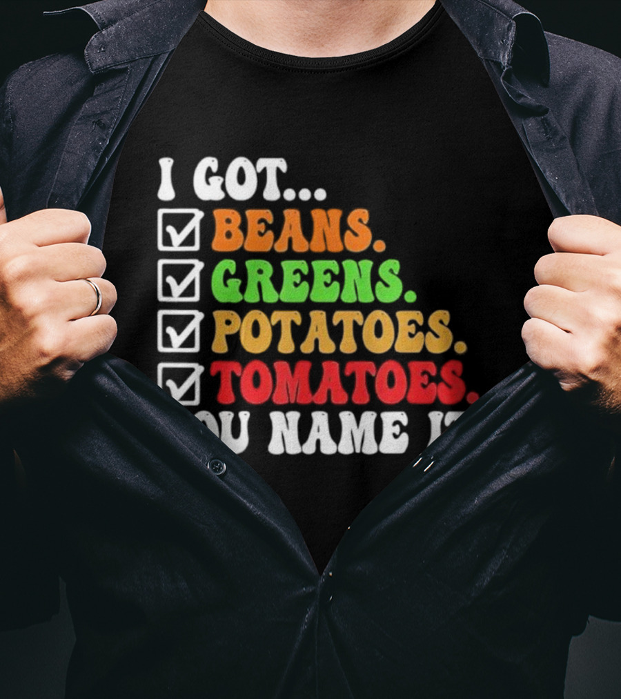 I Got Beans Greens Potatoes Tomatoes You Name It Checklist Colors T-Shirt