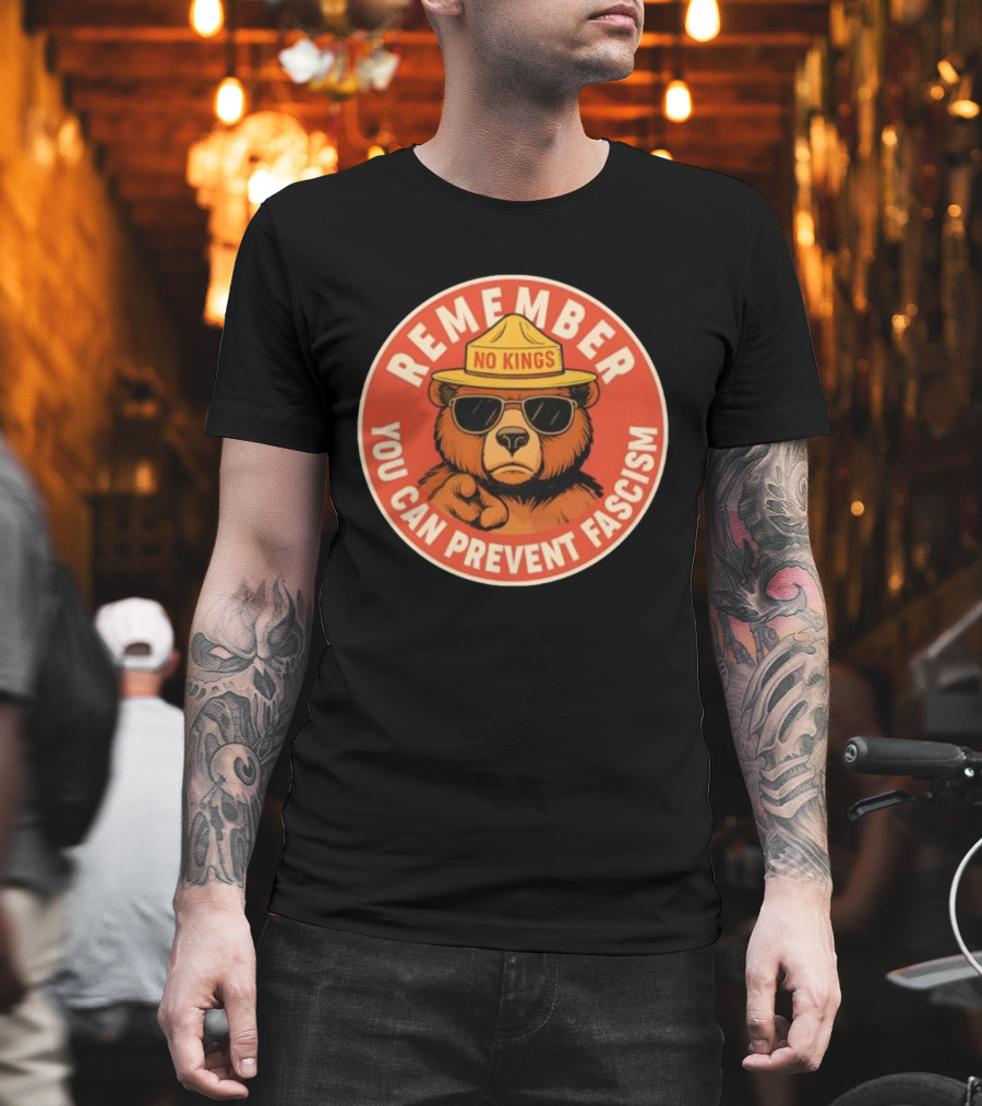 REMEMBER NO KINGS YOU CAN PREVENT FASCISM BEAR T-Shirt