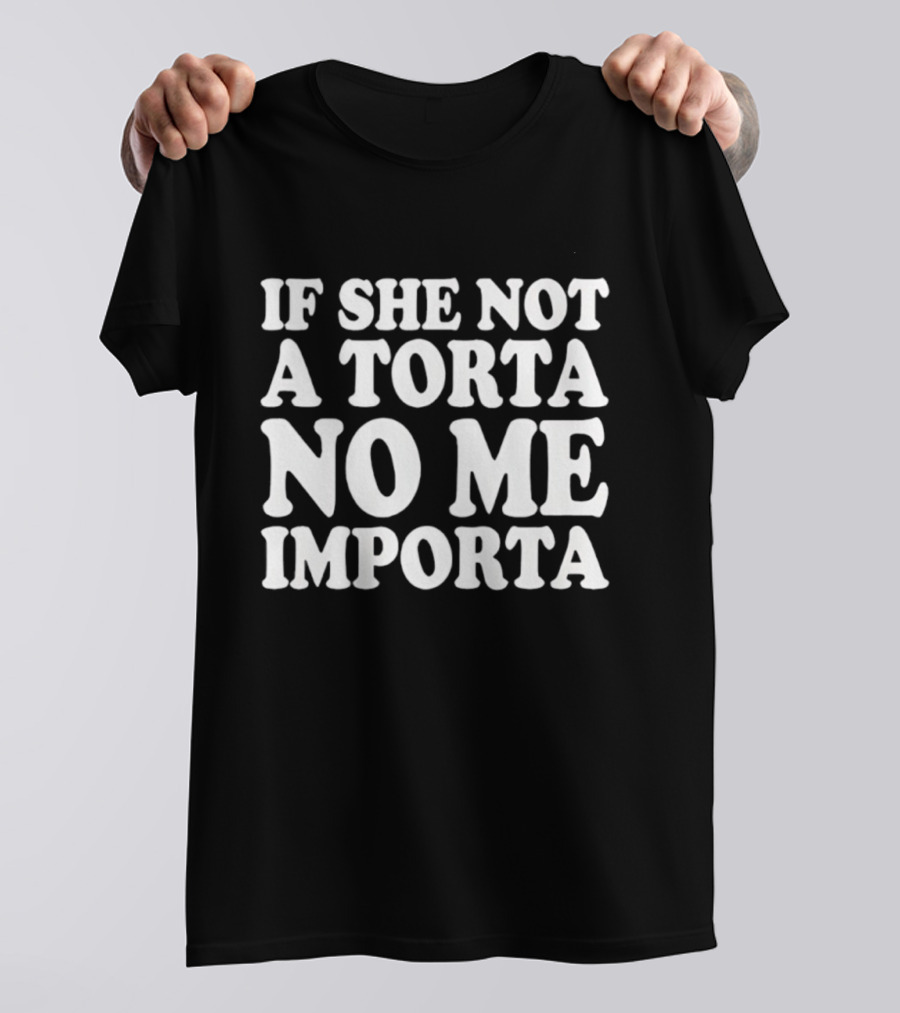 If She Not A Torta No Me Importa Fun Spanish Phrase T-Shirt