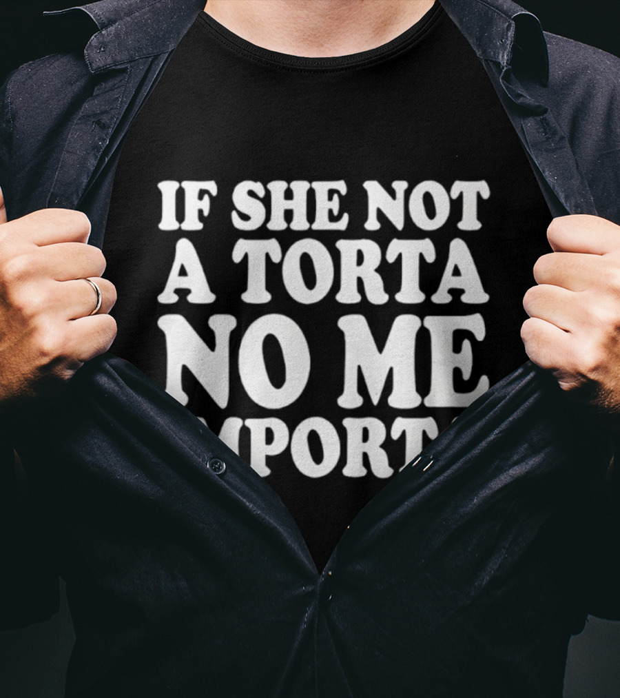 If She Not A Torta No Me Importa Fun Spanish Phrase T-Shirt
