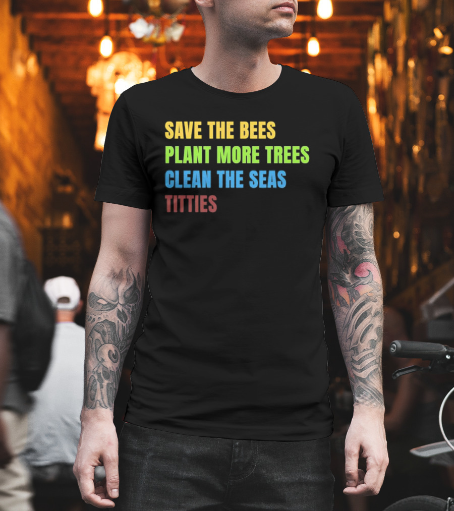SAVE THE BEES PLANT MORE TREES CLEAN THE SEAS TITTIES VINTAGE TEXT T-Shirt