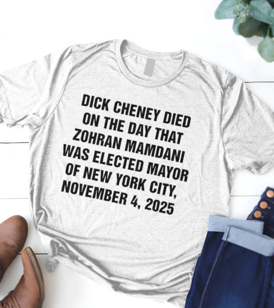 Dick Cheney Death On Zohran Mamdani Election Day NYC Mayor November 4 2025 T-Shirt